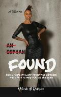 An Orphan FOUND- A Memoir: How I Found My Light Amidst the Darkness And a Path to Help YOU Do the Same