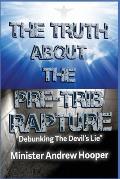 The Truth About The Pre-Trib Rapture: Debunking The Devil's Lie