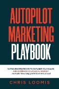 Autopilot Marketing Playbook: 10 PROVEN STRATEGIES TO EXPLODE YOUR SALES AND DOMINATE YOUR LOCAL MARKET...no matter how long you've been in business