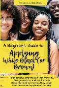 A Beginner's Guide to Applying While Black (or Brown): Foundational information that minority, first generation, and low-income students need to know