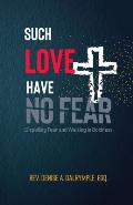 Such Love Have No Fear: Dispelling Fear and Walking in Boldness