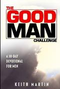 The GOOD MAN Challenge: A 30-Day Devotional for Men