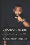 Get Out Of That Bed!: A devotional guide through the book of John