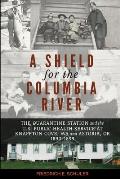 A Shield for the Columbia River The Quarantine Station & the U.S. Public Health Service at Knappton Cove WA & Astoria OR 1890 1899