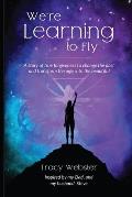We're Learning to Fly: A Story of True Forgiveness to Change the Past and Transform the Ugly into the Beautiful