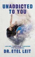 UnAddicted to You: Loving Yourself Through the Darkness