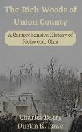 The Rich Woods of Union County: A Comprehensive History of Richwood, Ohio