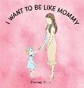 I Want to Be Like Mommy