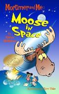 Mortimer and Me: Moose In Space: (#4 in the Mortimer and Me series)