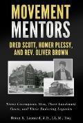 Movement Mentors, Dred Scott, Homer Plessy and Rev. Oliver Brown: Three Courageous Men, Their Landmark Cases, and Their Enduring Legacies