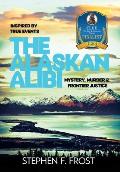 The Alaskan Alibi: Mystery, Murder & Frontier Justice