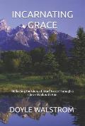Incarnating Grace: Reflecting the Glory of Jesus' Grace Through a Closer Walk with Him