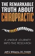 The Remarkable Truth About Chiropractic: A Unique Journey Into The Research