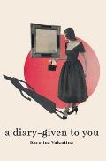 A diary - given to you: a story through poetry and prose