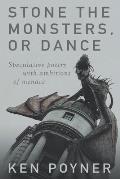Stone the Monsters, or Dance: Speculative poetry with ambitions of menace