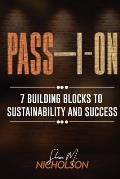 Pass-I-On: 7 Building Blocks To Sustainability and Success