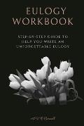 Eulogy Workbook: A Step-by-Step Guide to Help You Write an Unforgettable Eulogy