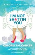 I'm Not Sh*ttin You: My Personal Journey With Colorectal Cancer