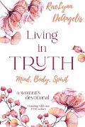 Living in Truth Mind, Body, Spirit: A Daily Devotional for Christian Women