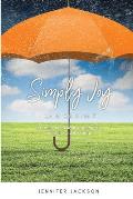 Simply Joy Rain or Shine: Learning to live with joy during the sunshine and the storms