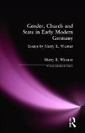 Gender, Church and State in Early Modern Germany: Essays by Merry E. Wiesner