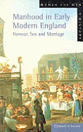 Manhood in Early Modern England: Honour, Sex and Marriage