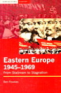 Eastern Europe 1945-1969: From Stalinism to Stagnation
