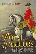 Royal Warriors: A Military History of the British Monarchy