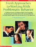 Fresh Approaches to Working with Problematic Behavior A Childhood Expert & Teachers Share Their Strategies for Reaching & Teaching Children Who D