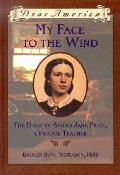 Dear America My Face to the Wind the Diary of Sarah Jane Price a Prairie Teacher Broken Bow Nebraska 1881