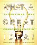 What a Great Idea Inventions That Changed the World