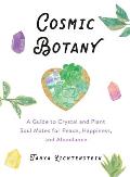 Cosmic Botany A Guide to Crystal & Plant Soulmates for Peace Happiness & Abundance
