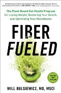 Fiber Fueled The Plant Based Gut Health Program for Losing Weight Restoring Your Health & Optimizing Your Microbiome
