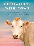 Meditations with Cows What Ive Learned from Daisy the Dairy Cow Who Changed My Life