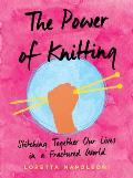 The Power of Knitting Stitching Together Our Lives in a Fractured World