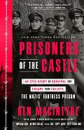 Prisoners of the Castle An Epic Story of Survival & Escape from Colditz the Nazis Fortress Prison