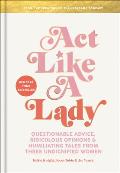 Act Like a Lady Questionable Advice Ridiculous Opinions & Humiliating Tales from Three Undignified Women