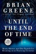 Until the End of Time Mind Matter & Our Search for Meaning in an Evolving Universe LARGE PRINT