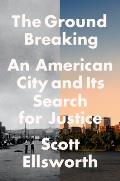 Ground Breaking An American City & Its Search for Justice