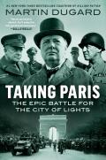 Taking Paris The Epic Battle for the City of Lights
