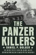 Panzer Killers The Untold Story of a Fighting General & His Spearhead Tank Divisions Charge into the Third Reich