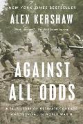 Against All Odds A True Story of Ultimate Courage & Survival in World War II