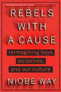 Rebels with a Cause: Reimagining Boys, Ourselves, and Our Culture