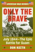 Only the Brave: July 1944--The Epic Battle for Guam
