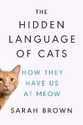 The Hidden Language of Cats: How They Have Us at Meow