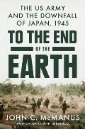 To the End of the Earth The US Army & the Downfall of Japan 1945 Volume 3