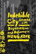 Indelible City Dispossession & Defiance in Hong Kong