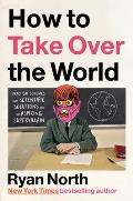 How to Take Over the World Practical Schemes & Scientific Solutions for the Aspiring Supervillain