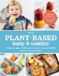 The Plant Based Baby & Toddler Your Complete Feeding Guide for 6 Months to 3 Years
