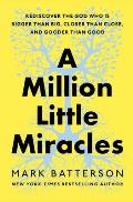 A Million Little Miracles: Rediscover the God Who Is Bigger Than Big, Closer Than Close, and Gooder Than Good